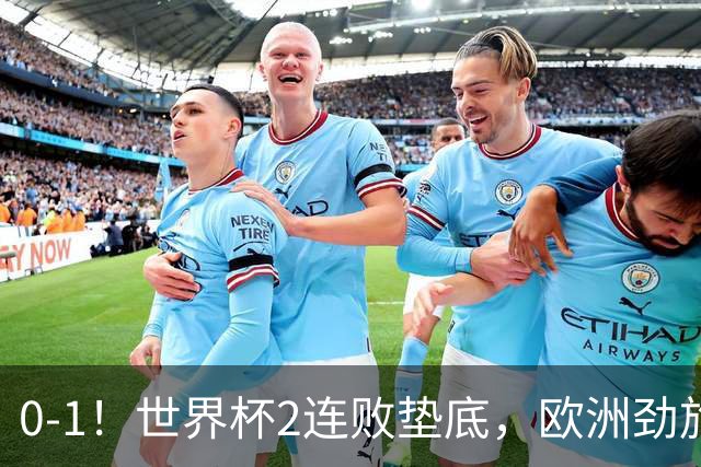 0-1！世界杯2连败垫底，欧洲劲旅出局！上次参赛获季军与国足同组